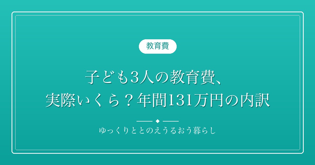 子ども3人の教育費、実際いくら？中3（私立）・中1・小2で年間131万円の内訳