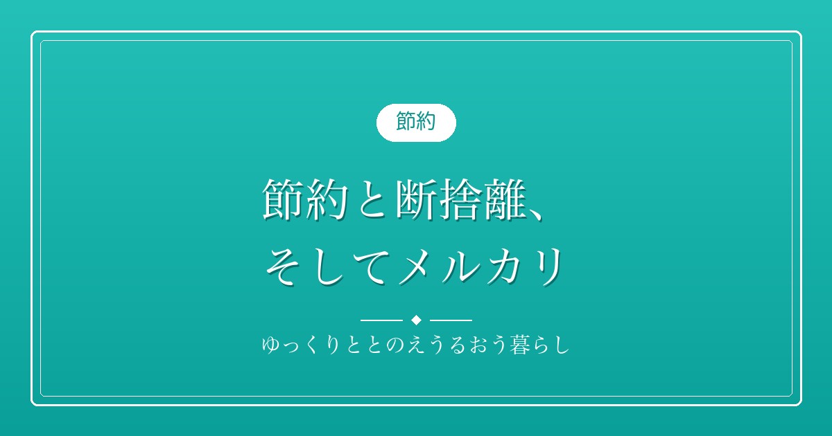 節約と断捨離、そしてメルカリ