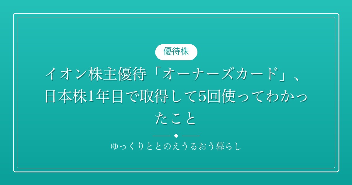 イオン株主優待「オーナーズカード」、日本株1年目で取得して5回使ってわかったこと